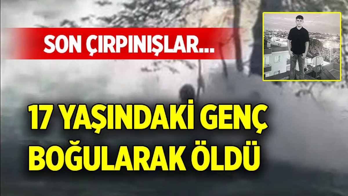 Son Anlar Kaydedildi: 17 Yaşındaki Genç Boğularak Hayatını Kaybetti