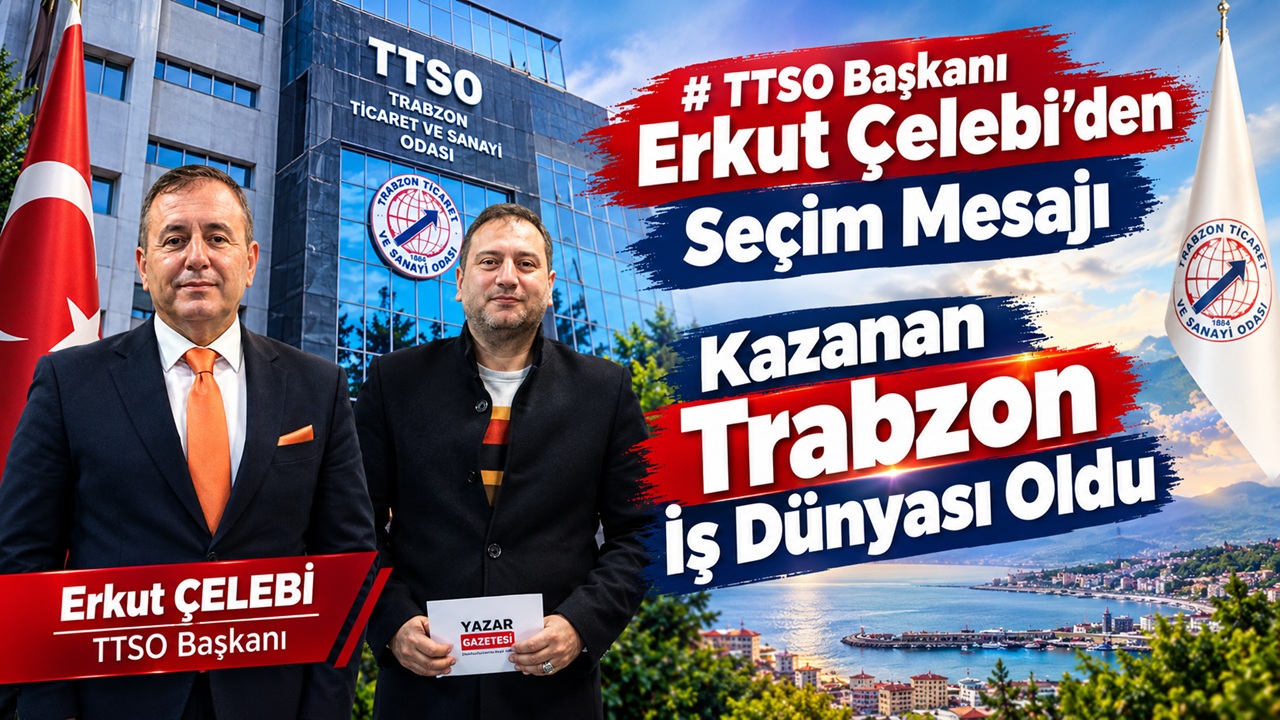 TTSO Başkanı Erkut Çelebi’den Seçim Mesajı  Kazanan Trabzon İş Dünyası Oldu