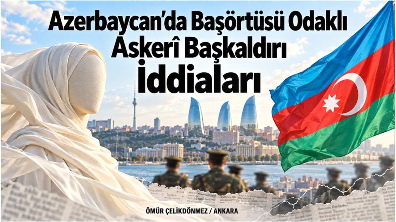 Azerbaycan’da Başörtüsü Odaklı Askerî Başkaldırı İddiaları
