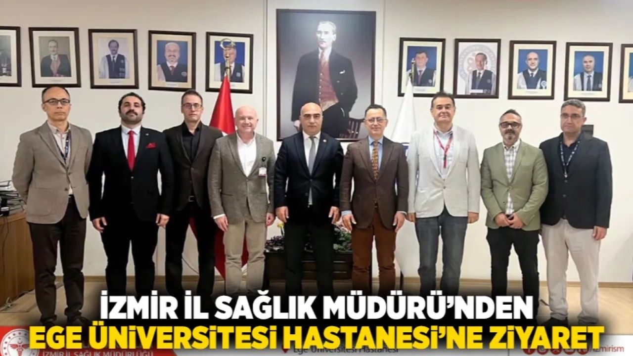 İzmir İl Sağlık Müdürü’nden Ege Üniversitesi Hastanesi’ne ziyaret