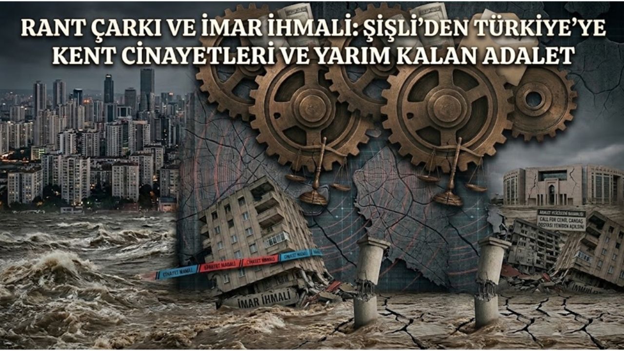 Rant Çarkı ve İmar İhmali: Şişli’den Türkiye’ye Kent Cinayetleri ve Yarım Kalan Adalet…